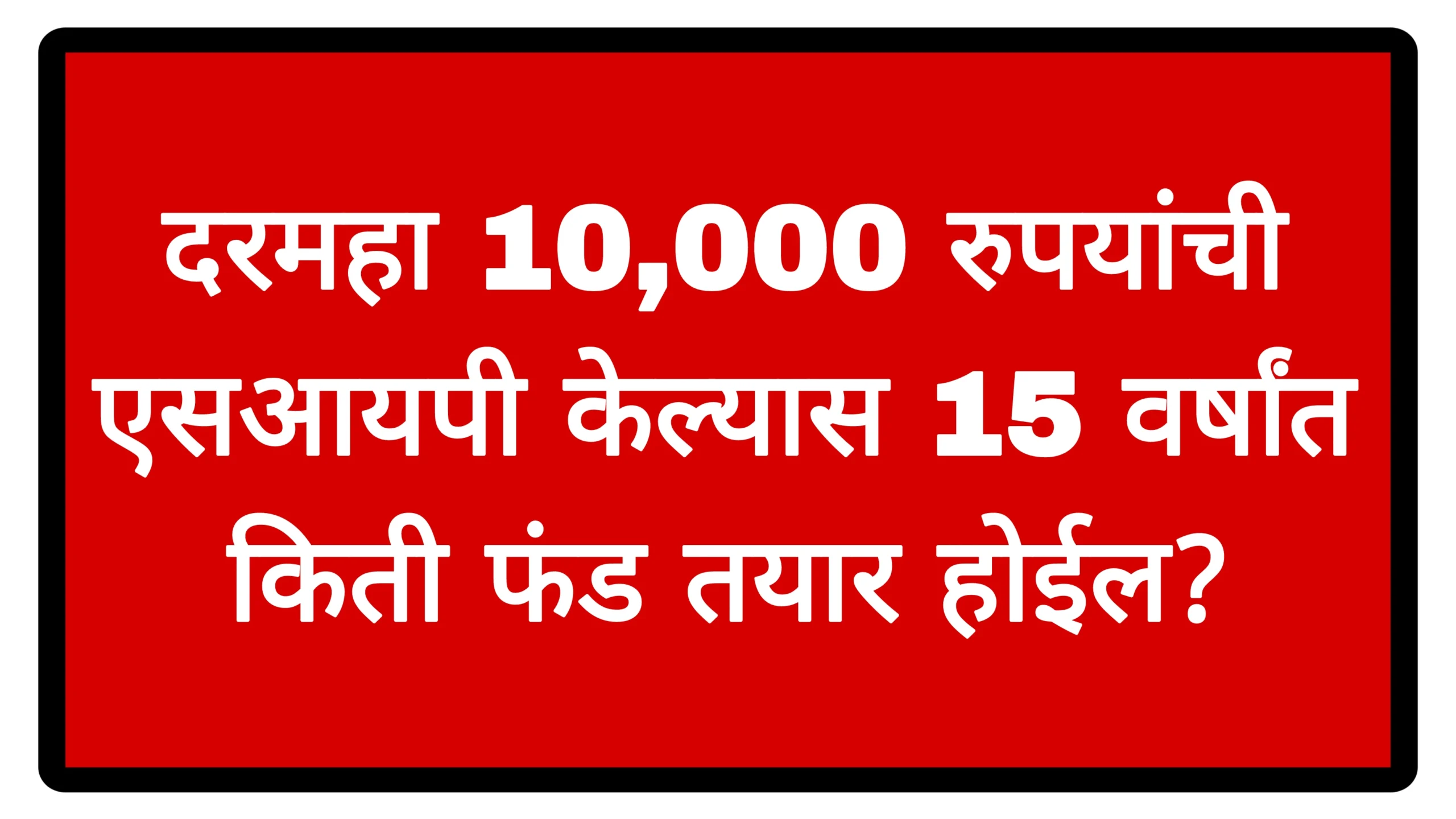 दरमहा 10,000 रुपयांची एसआयपी केल्यास 15 वर्षांत किती फंड तयार होईल? जाणून घ्या संपूर्ण समीकरण!SIP Plan